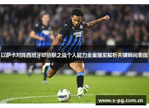 以萨卡对阵西班牙欧协联之战个人能力全面爆发解析关键瞬间表现